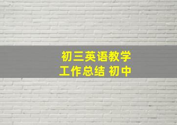 初三英语教学工作总结 初中